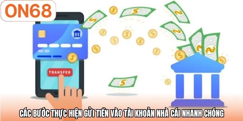 Các bước thực hiện gửi tiền vào tài khoản nhà cái nhanh chóng.