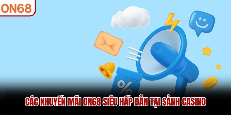 Các khuyến mãi ON68 siêu hấp dẫn tại sảnh casino