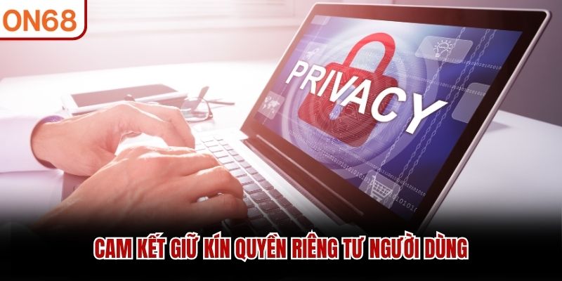 Cam kết giữ kín quyền riêng tư người dùng