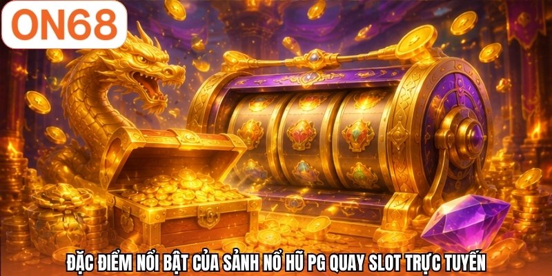 Đặc điểm nổi bật của sảnh nổ hũ PG quay slot trực tuyến