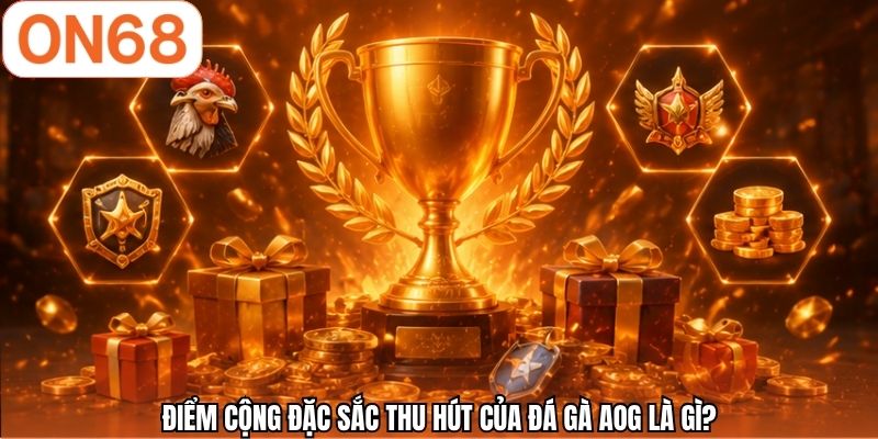 Điểm cộng đặc sắc thu hút của đá gà AOG là gì?