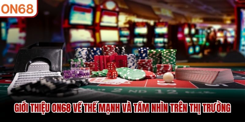 Giới thiệu ON68 về thế mạnh và tầm nhìn trên thị trường