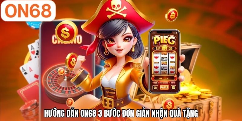 Hướng dẫn ON68 3 bước đơn giản nhận quà tặng