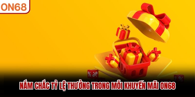 Nắm chắc tỷ lệ thưởng trong mỗi khuyến mãi ON68