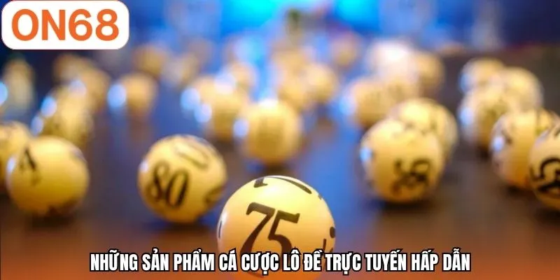 Những sản phẩm cá cược lô đề trực tuyến hấp dẫn