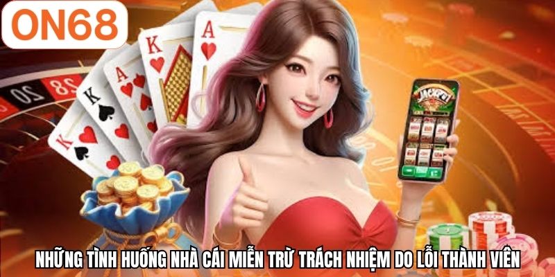 Những tình huống nhà cái miễn trừ trách nhiệm do lỗi thành viên