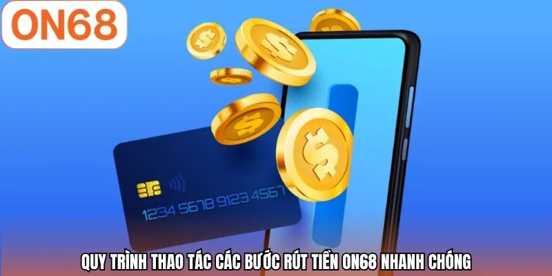 Quy trình thao tác các bước rút tiền ON68 nhanh chóng