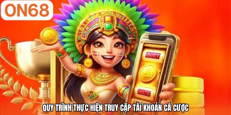 Quy trình thực hiện truy cập tài khoản cá cược