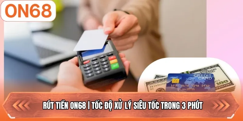 Rút Tiền ON68 | Tốc Độ Xử Lý Siêu Tốc Trong 3 Phút