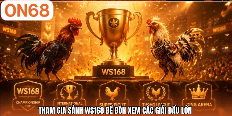 Tham gia sảnh WS168 để đón xem các giải đấu lớn 