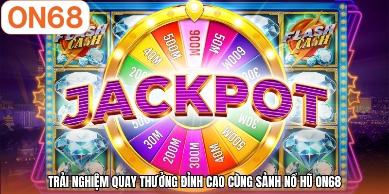 Trải nghiệm quay thưởng đỉnh cao cùng sảnh nổ hũ ON68