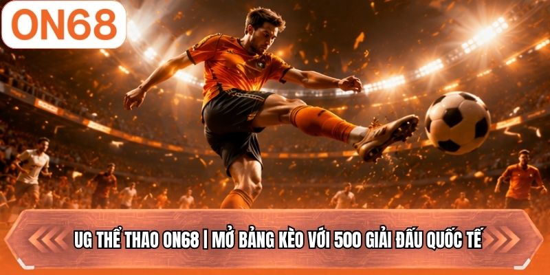 UG Thể Thao ON68 | Mở Bảng Kèo Với 500 Giải Đấu Quốc Tế